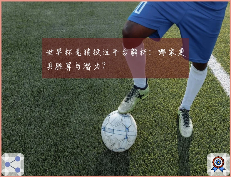 世界杯竞猜投注平台解析：哪家更具胜算与潜力？
